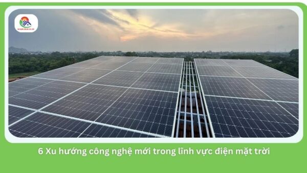 6 Xu hướng công nghệ mới trong lĩnh vực điện mặt trời 